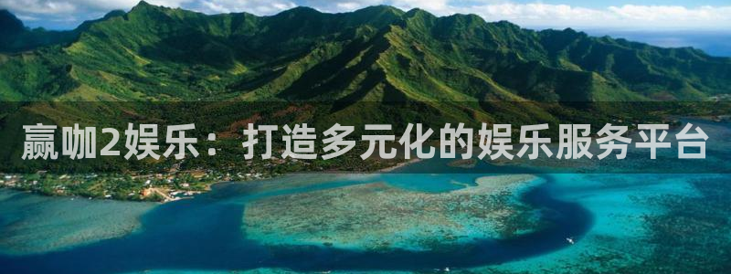 极悦直播最新版tv版本下载：赢咖2娱乐：打造多元化的娱乐服务平台