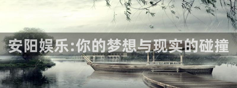 极悦直播最新版tv版本下载：安阳娱乐:你的梦想与现实的碰撞