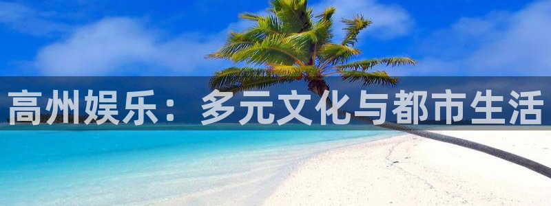 极悦娱乐注册：高州娱乐：多元文化与都市生活